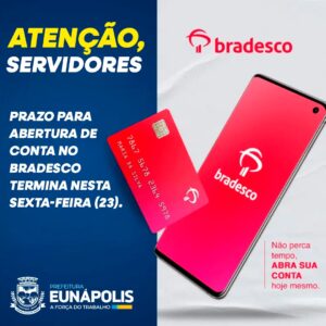Atenção, servidores municipais: prazo para abertura de conta no Bradesco termina nesta sexta-feira (23), em Eunápolis 2